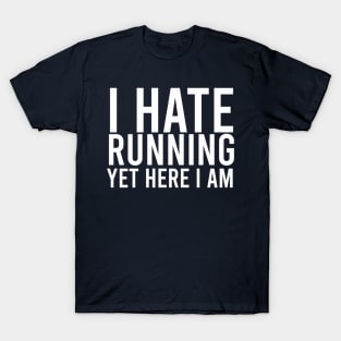 i hate running yet here i am T-Shirt